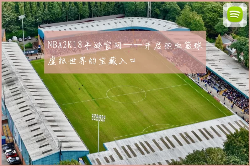 NBA2K18手游官网——开启热血篮球虚拟世界的宝藏入口